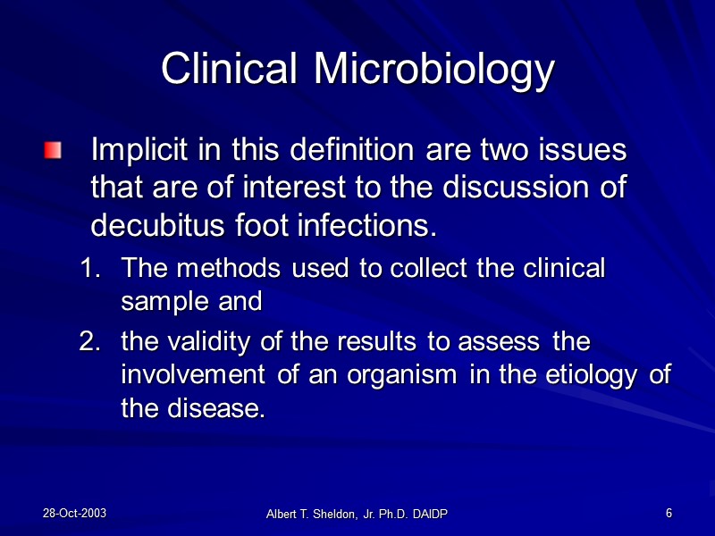 28-Oct-2003 Albert T. Sheldon, Jr. Ph.D. DAIDP 6 Clinical Microbiology Implicit in this definition